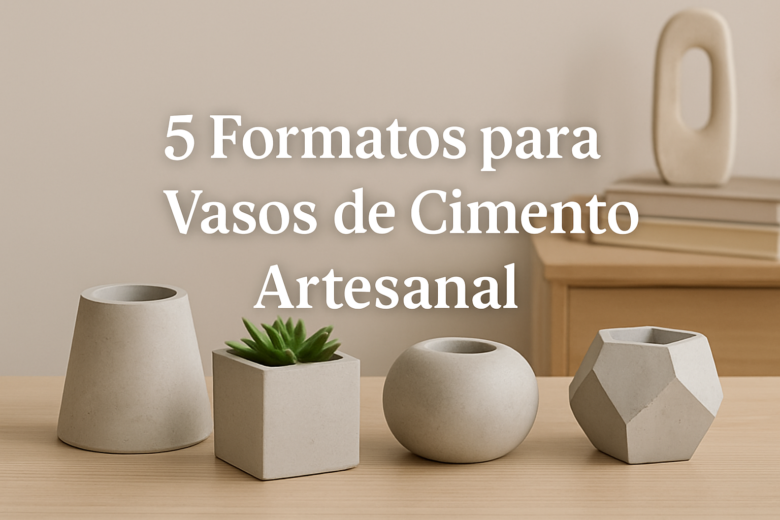 5 Formatos Geométricos Populares para Vasos de Cimento Artesanal